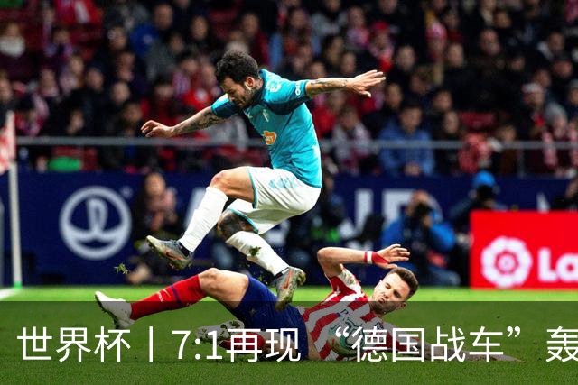 世界杯丨7:1再现 “德国战车”轰鸣启动